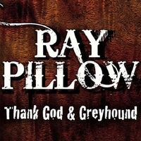 Ray Pillow - Thank God & Greyhound